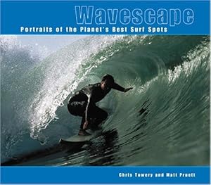 Wavescape: Portraits of the Planet's Best Surf Spots by Chris Towery
