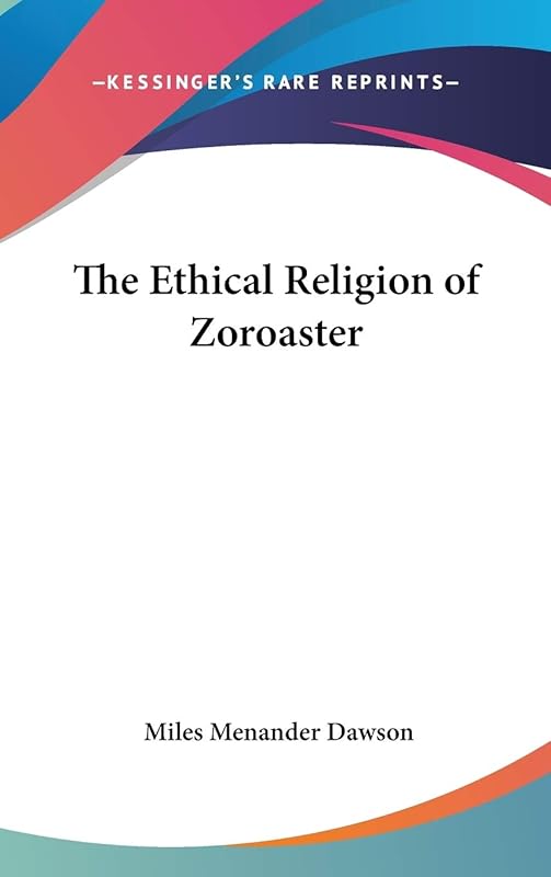 The Ethical Religion of Zoroaster by Miles Menander Dawson