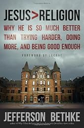 Jesus  Religion: Why He Is So Much Better Than Trying Harder, Doing More, and Being Good Enough
