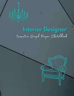INTERIOR DESIGNER, ISOMETRIC Graph Paper Sketchbook: Good for sketching, drawing, drafting and designing 8.5x11 inches 120 Pages