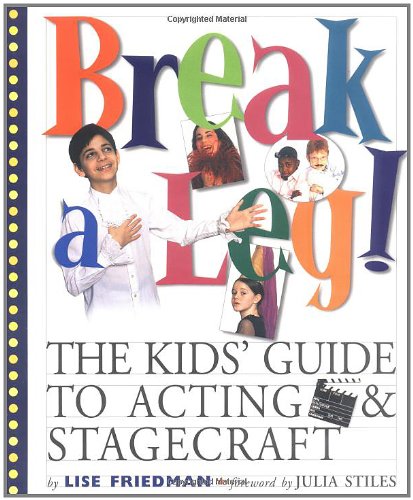 Break a Leg!: The Kid's Guide to Acting and Stagecraft by Lise Friedman