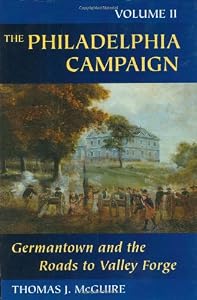 The Philadelphia Campaign: Volume Two: Germantown and the Roads to Valley Forge (Philadelphia Campaign)