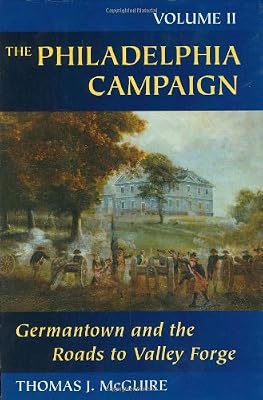 The Philadelphia Campaign: Volume Two: Germantown and the Roads to Valley Forge (Philadelphia Campaign)