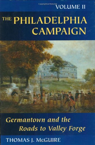 The Philadelphia Campaign: Volume Two: Germantown and the Roads to Valley Forge (Philadelphia Campaign) by Thomas J. McGuire