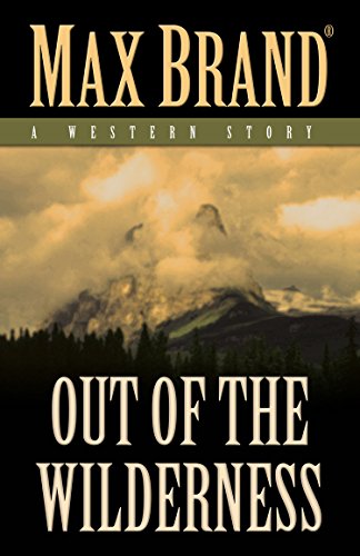 Out of the Wilderness: A Western Story by Max Brand