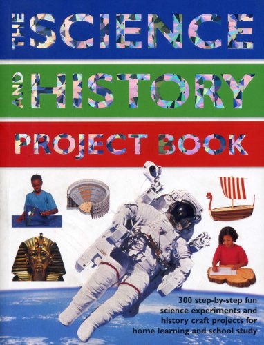 The Science And History Project Book: 300 step-by-step fun science experiments and history craft projects for home learning and school study by Chris Oxlade