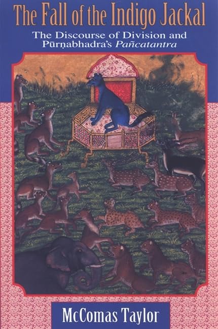 The Fall of the Indigo Jackal: The Discourse of Division and Purnabhandra's Pancatantra by McComas Taylor