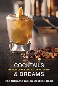 Cocktails & Dreams: The Ultimate Indian Cocktail Book by Yangdup Lama