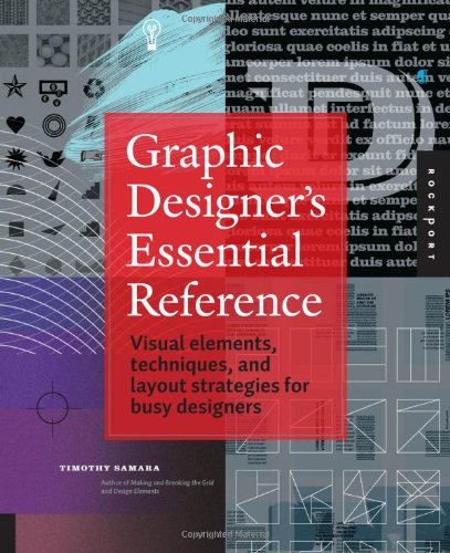 Graphic Designer's Essential Reference: Visual Elements, Techniques, and Layout Strategies for Busy Designers by Timothy Samara
