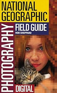 The National Geographic Field Guide to Photography: Digital