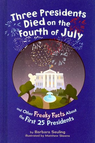 Three Presidents Died on the Fourth of July: and Other Freaky Facts About the First 25 Presidents by Barbara Seuling