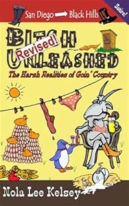 Bitch Unleashed: The Harsh Realities of Goin' Country by Nola Lee Kelsey