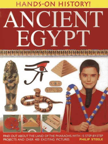 Hands-On History! Ancient Egypt: Find out about the land of the pharaohs, with 15 step-by-step projects and over 400 exciting pictures by Philip Steele