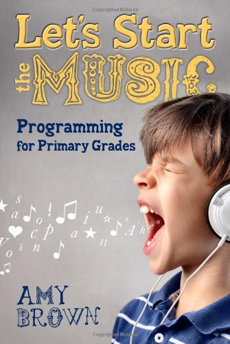 Let's Start the Music: Programming for Primary Grades by Amy Brown