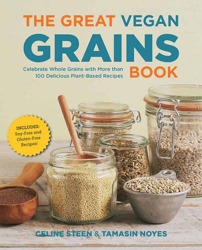 The Great Vegan Grains Book: Celebrate Whole Grains with More than 100 Delicious Plant-Based Recipes * Includes Soy-Free and Gluten-Free Recipes! by Tamasin Noyes