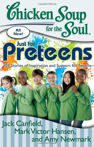 Chicken Soup for the Soul: Just for Preteens: 101 Stories of Inspiration and Support for Tweens by Amy Newmark