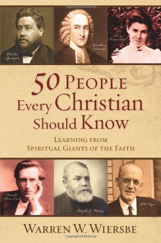 50 People Every Christian Should Know: Learning from Spiritual Giants of the Faith by Warren W. Wiersbe