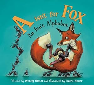 A Isn't for Fox: An Isn't Alphabet by Wendy Ulmer