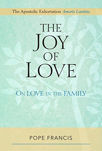 Joy of Love, The: On Love in the Family; The Apostolic Exhortation Amoris Laetitia by Pope Francis