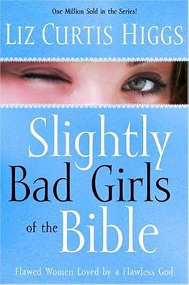 Slightly Bad Girls of the Bible: Flawed Women Loved by a Flawless God