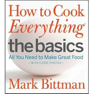How to Cook Everything The Basics: All You Need to Make Great Food--With 1,000 Photos