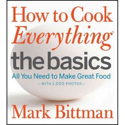 How to Cook Everything The Basics: All You Need to Make Great Food--With 1,000 Photos by Mark Bittman