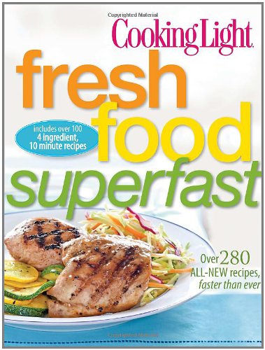 Cooking Light Fresh Food Superfast: Over 280 all-new recipes, faster than ever by Editors of Cooking Light Magazine