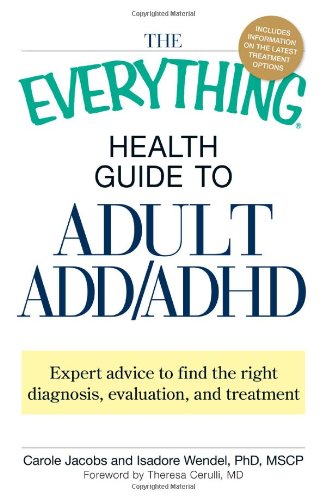 The Everything Health Guide to Adult ADD/ADHD: Expert advice to find the right diagnosis, evaluation and treatment by Carole Jacobs