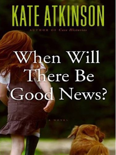 [When Will There Be Good News?: A Novel] [Author: Atkinson, Kate] [September, 2008] by Kate Atkinson
