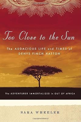 Too Close to the Sun: The Audacious Life and Times of Denys Finch Hatton
