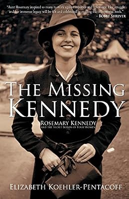 The Missing Kennedy: Rosemary Kennedy and the Secret Bonds of Four Women