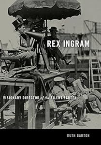 Rex Ingram: Visionary Director of the Silent Screen by Ruth Barton