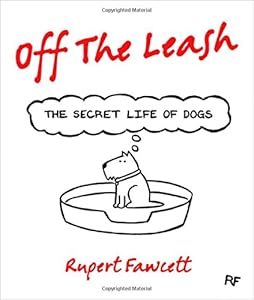 Off the Leash: The Secret Life of Dogs by Rupert Fawcett