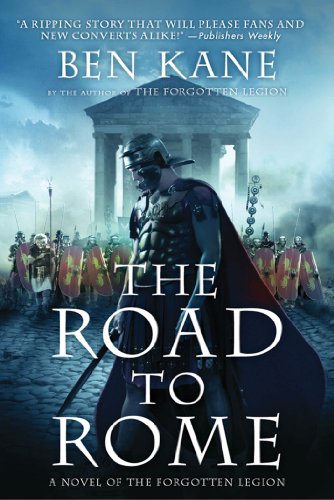 The Road to Rome: A Novel of the Forgotten Legion by Ben Kane