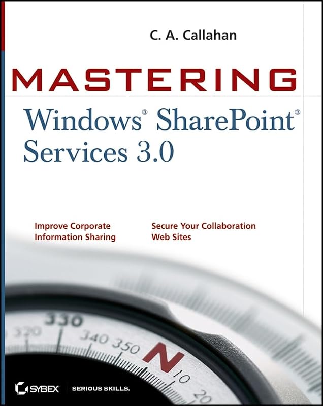 Mastering Windows SharePoint Services 3.0 by C. A. Callahan