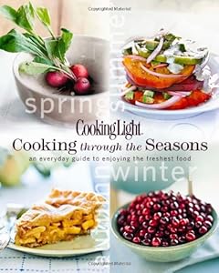 Cooking Light Cooking Through the Seasons: An Everyday Guide to Enjoying the Freshest Food