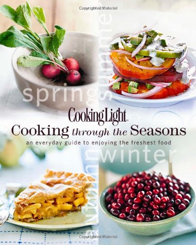 Cooking Light Cooking Through the Seasons: An Everyday Guide to Enjoying the Freshest Food by Editors of Cooking Light Magazine