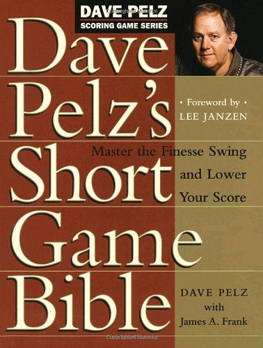 Dave Pelz's Short Game Bible: Master the Finesse Swing and Lower Your Score (Dave Pelz Scoring Game) by Dave Pelz