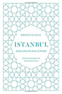Istanbul: Recipes from the Heart of Turkey by Rebecca Seal