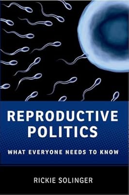 Reproductive Politics: What Everyone Needs to Know