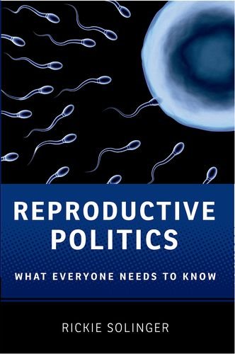 Reproductive Politics: What Everyone Needs to Know by Rickie Solinger