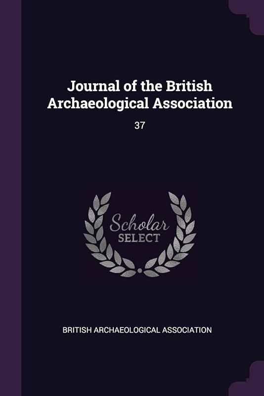 Journal of the British Archaeological Association: 37 by British Archaeological Association