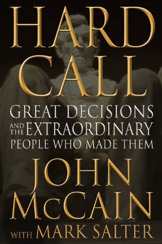Hard Call: Great Decisions and the Extraordinary People Who Made Them by John McCain