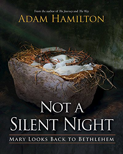 Not a Silent Night: Mary Looks Back to Bethlehem by Adam Hamilton