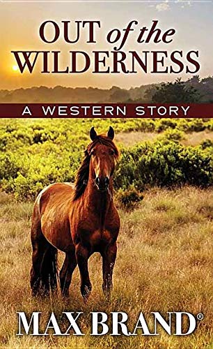 Out of the Wilderness: A Western Story by Max Brand