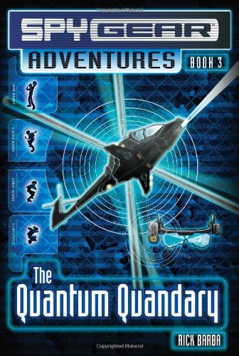The Quantum Quandary Book 3 (Spy Gear Adventures) by Rick Barba