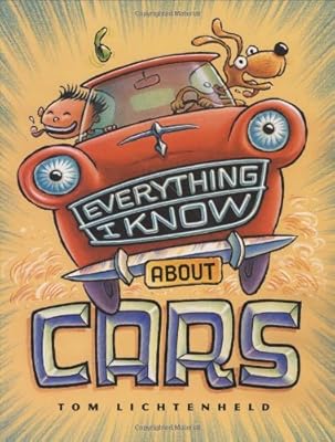 Everything I Know About Cars: A Collection of Made-Up Facts, Educated Guesses, and Silly Pictures about Cars, Trucks, and Other Zoomy Things