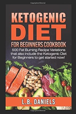 Ketogenic Diet for Beginners: 500 Fat Burning Recipe Variations that also include the Ketogenic Diet for Beginners to get started now!