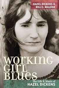Working Girl Blues: The Life and Music of Hazel Dickens by Hazel Dickens