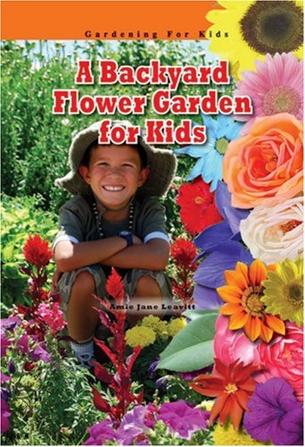 A Backyard Flower Garden for Kids by Amie Jane Leavitt